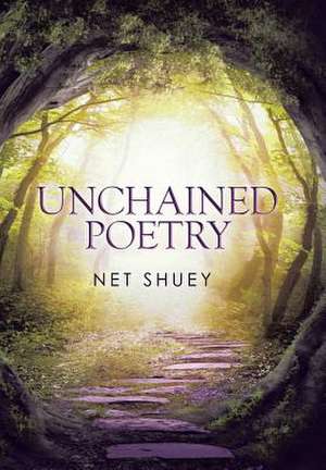 Unchained Poetry de Net Shuey