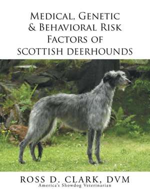 Medical, Genetic & Behavioral Risk Factors of Scottish Deerhounds de Ross D. Clark DVM