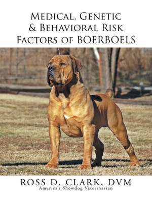 Medical, Genetic & Behavioral Risk Factors of Boerboels de DVM Ross D. Clark