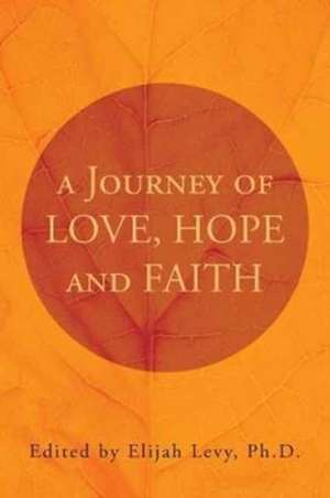 A Journey of Love, Hope and Faith de Elijah Levy Ph. D.