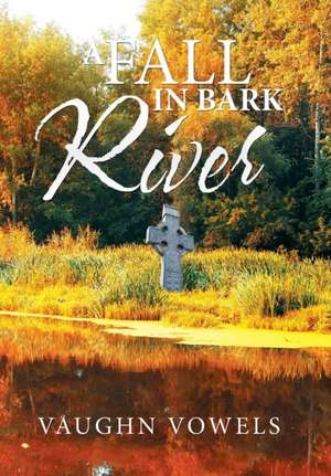 A Fall in Bark River de Vaughn Vowels
