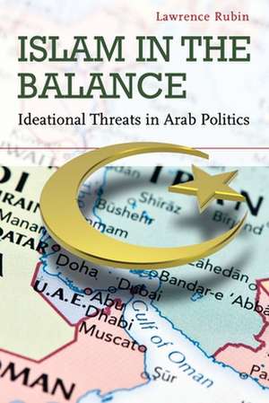 Islam in the Balance: Ideational Threats in Arab Politics de Lawrence Rubin