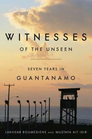 Witnesses of the Unseen: Seven Years in Guantanamo de Lakhdar Boumediene