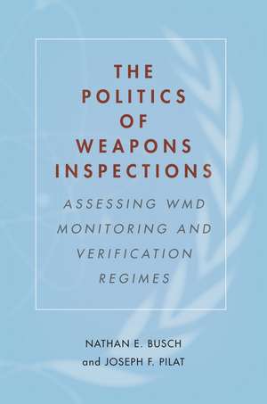 The Politics of Weapons Inspections: Assessing WMD Monitoring and Verification Regimes de Nathan Busch