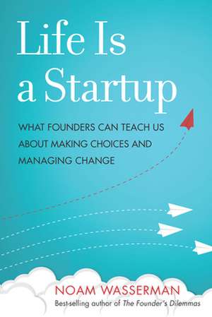 Life Is a Startup de Noam Wasserman