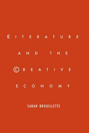 Literature and the Creative Economy de Sarah Brouillette