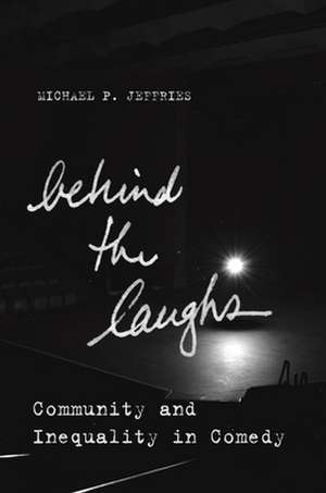 Behind the Laughs – Community and Inequality in Comedy de Michael P. Jeffries