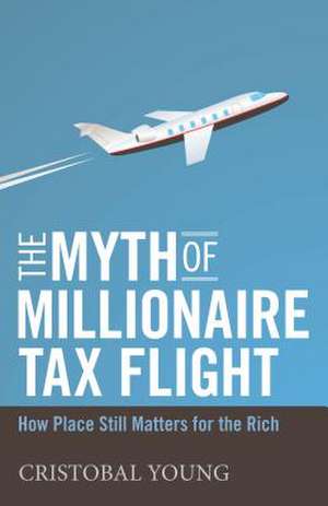 The Myth of Millionaire Tax Flight – How Place Still Matters for the Rich de Cristobal Young