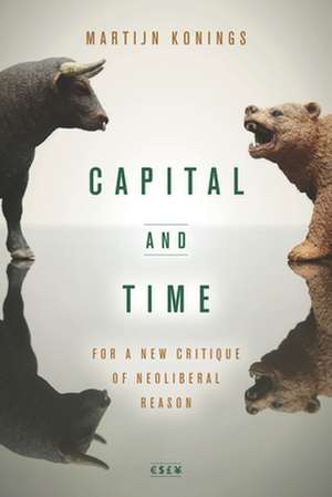 Capital and Time – For a New Critique of Neoliberal Reason de Martijn Konings