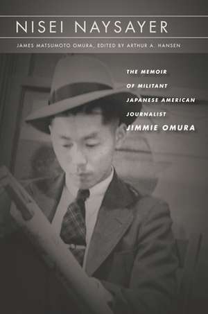 Nisei Naysayer – The Memoir of Militant Japanese American Journalist Jimmie Omura de James Matsumoto Omura