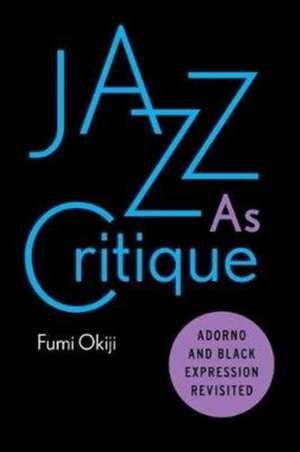 Jazz As Critique – Adorno and Black Expression Revisited de Fumi Okiji