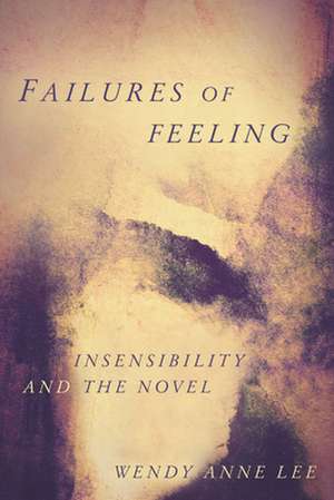 Failures of Feeling – Insensibility and the Novel de Wendy Anne Lee