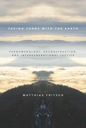 Taking Turns with the Earth – Phenomenology, Deconstruction, and Intergenerational Justice de Matthias Fritsch