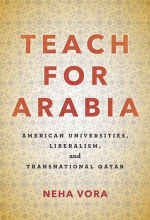 Teach for Arabia – American Universities, Liberalism, and Transnational Qatar de Neha Vora