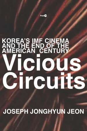 Vicious Circuits – Korea′s IMF Cinema and the End of the American Century de Joseph Jonghyun Jeon