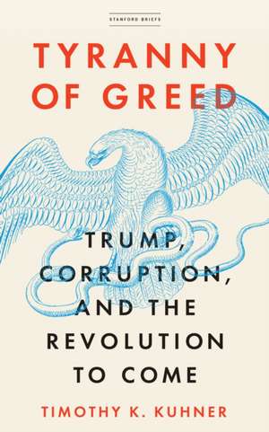 Tyranny of Greed – Trump, Corruption, and the Revolution to Come de Timothy K. Kuhner