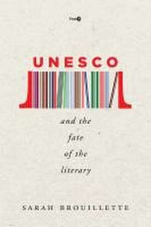 UNESCO and the Fate of the Literary de Sarah Brouillette