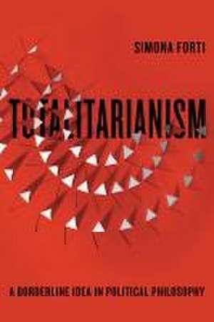 Totalitarianism – A Borderline Idea in Political Philosophy de Simona Forti