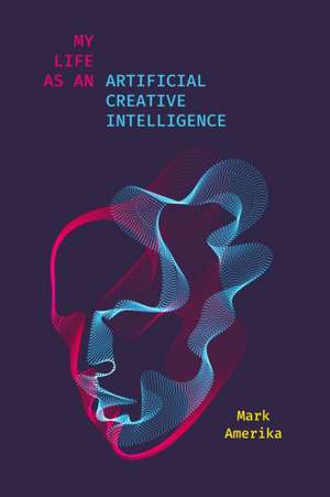 My Life as an Artificial Creative Intelligence de Mark Amerika