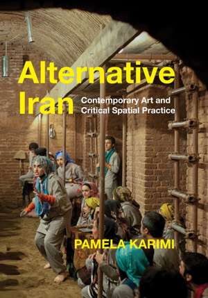 Alternative Iran – Contemporary Art and Critical Spatial Practice de Pamela Karimi