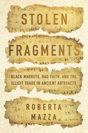 Stolen Fragments – Black Markets, Bad Faith, and the Illicit Trade in Ancient Artefacts de Roberta Mazza