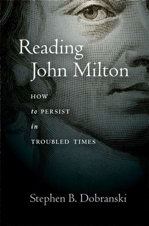 Reading John Milton – How to Persist in Troubled Times de Stephen Dobranski