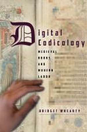 Digital Codicology – Medieval Books and Modern Labor de Bridget Whearty