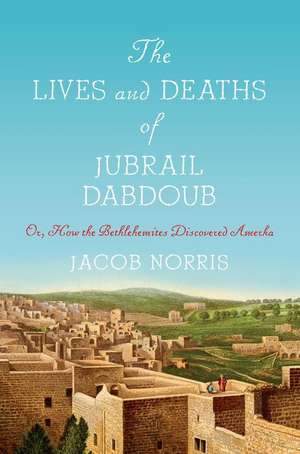 The Lives and Deaths of Jubrail Dabdoub – Or, How the Bethlehemites Discovered Amerka de Jacob Norris