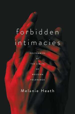 Forbidden Intimacies – Polygamies at the Limits of Western Tolerance de Melanie Heath