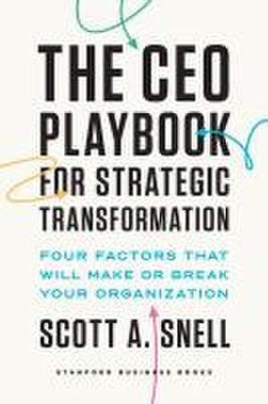 The CEO Playbook for Strategic Transformation – Four Factors That Will Make or Break Your Organization de Scott A. Snell