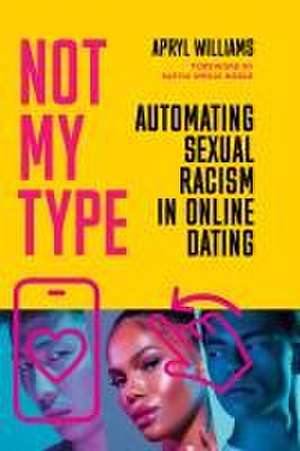 Not My Type – Automating Sexual Racism in Online Dating de Apryl Williams