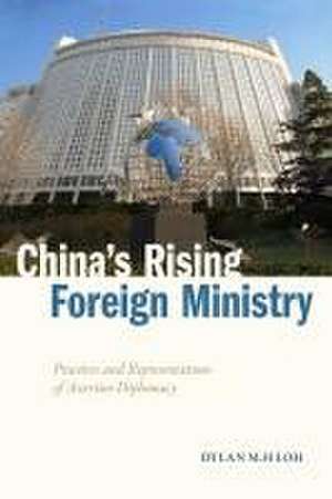 China`s Rising Foreign Ministry – Practices and Representations of Assertive Diplomacy de Dylan M.h Loh