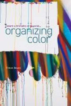 Organizing Color de Timon Beyes
