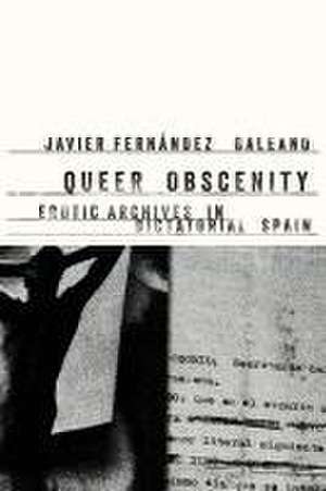 Queer Obscenity – Erotic Archives in Dictatorial Spain de Javier Fernande Galeano