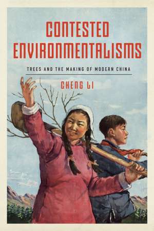 Contested Environmentalisms – Trees and the Making of Modern China de Cheng Li