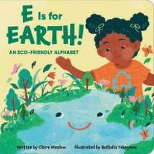 E Is for Earth! an Eco-Friendly Alphabet de Claire Winslow