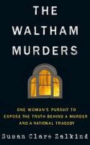 The Waltham Murders: One Woman's Pursuit to Expose the Truth Behind a Murder and a National Tragedy de Susan Zalkind