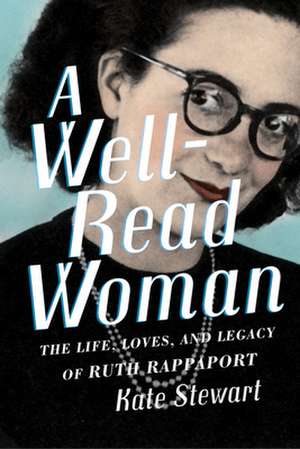 A Well-Read Woman: The Life, Loves, and Legacy of Ruth Rappaport de Kate Stewart