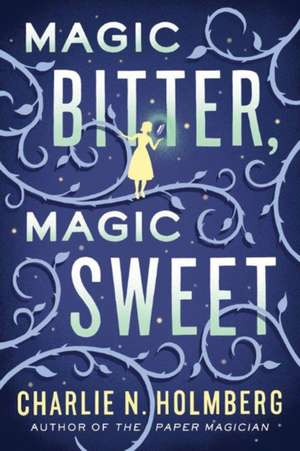 Magic Bitter, Magic Sweet de Charlie N. Holmberg