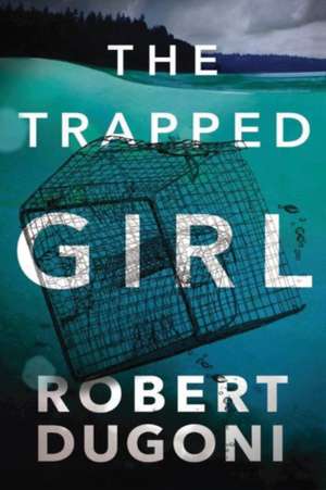 The Trapped Girl de Robert Dugoni