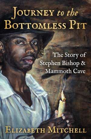 Journey to the Bottomless Pit: The Story of Stephen Bishop & Mammoth Cave de Kelynn Z. Alder