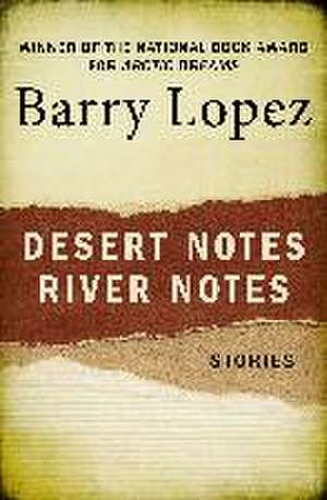 Desert Notes and River Notes de Barry Lopez