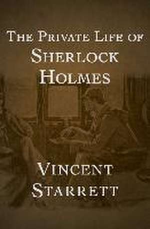 The Private Life of Sherlock Holmes de Vincent Starrett