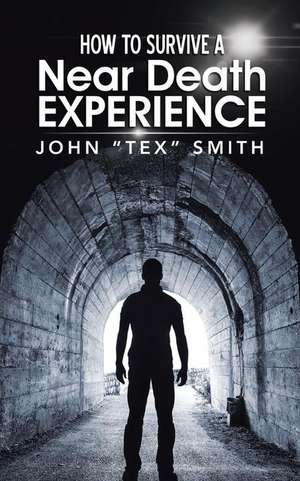 How to Survive A Near Death Experience de John "Tex" Smith