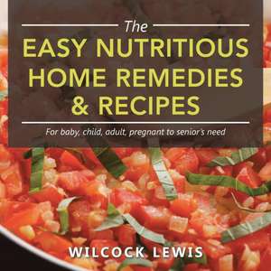 The Easy Nutritious Home Remedies & Recipes de Wilcock Lewis