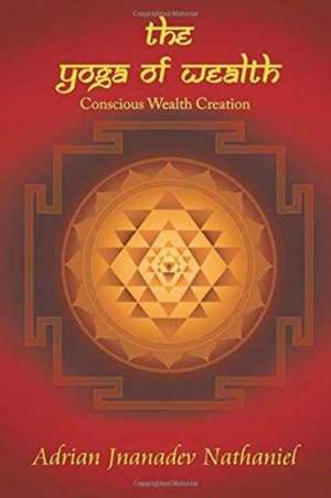 The Yoga of Wealth de Adrian Jnanadev Nathaniel