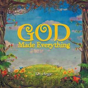 God Made Everything de Dr Argie