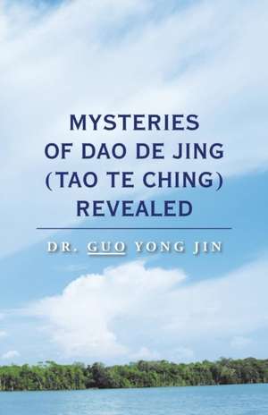 Mysteries of Dao De Jing (Tao Te Ching) Revealed de Guo Yong Jin