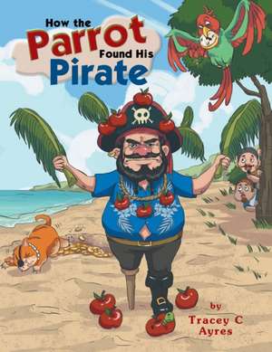 How the Parrot Found His Pirate de Tracey C Ayres