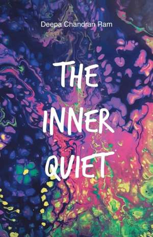 The Inner Quiet de Deepa Chandran Ram